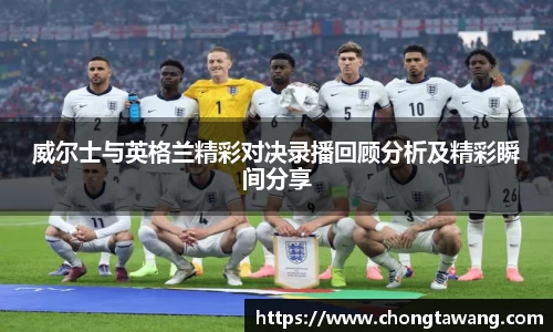 威尔士与英格兰精彩对决录播回顾分析及精彩瞬间分享